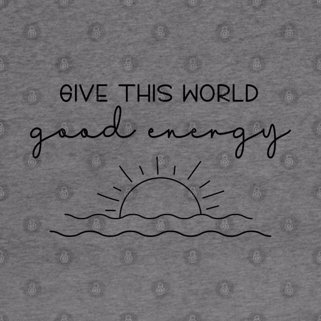 Give This World Good Energy Quote by ilustraLiza